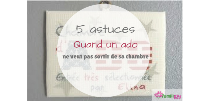 astuces quansd un ado ne veut pas sortir de sa chambre - familipsy