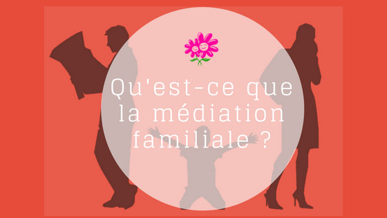 Qu'est-ce que la médiation familiale ?