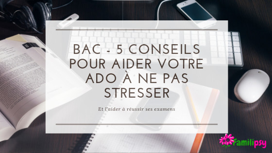 BAC sans stress - 5 conseils pour aider votre ado à ne pas stresser