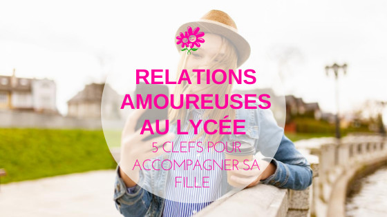 relations amoureuses au lycée - accompagner sa fille