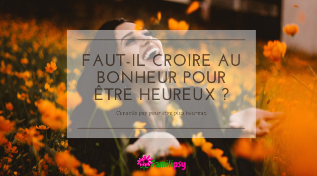 Faut-il croire au bonheur pour être heureux ?