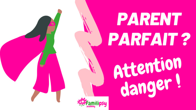 Parent parfait : attention danger ! Parent parfait : attention danger !