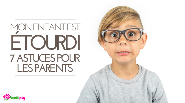 Mon enfant est étourdi - 7 astuces pour les parents