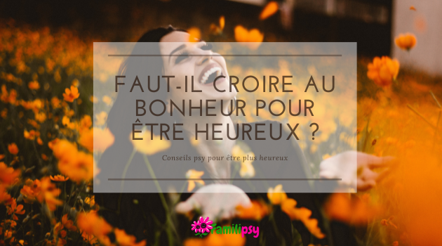 Faut-il croire au bonheur pour être heureux ?