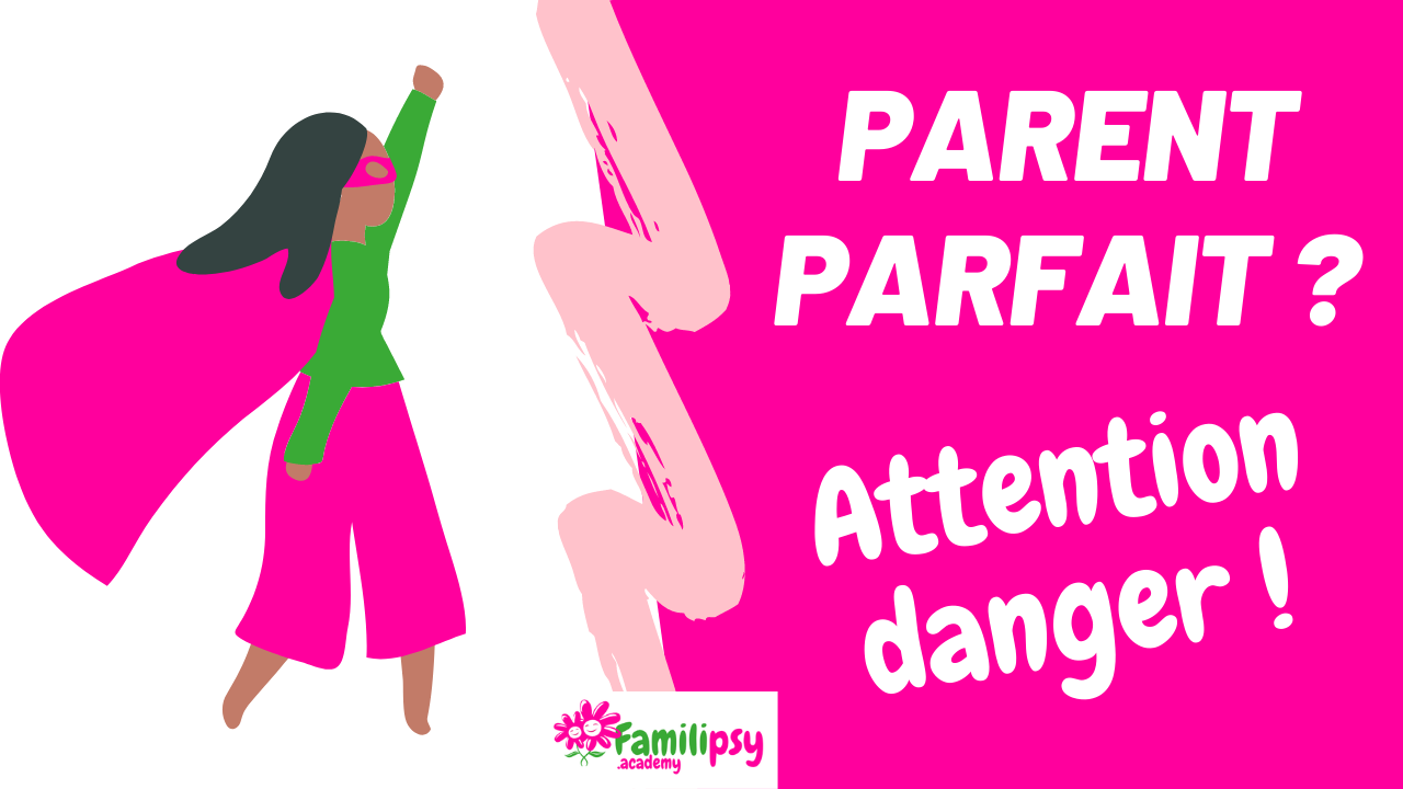 Parent parfait : attention danger ! Parent parfait : attention danger !