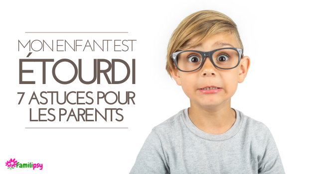 mon enfant est étourdi astuces parents