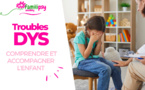 Troubles Dys : comprendre et accompagner l'enfant Troubles Dys : comprendre et accompagner l'enfant