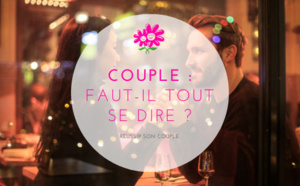 Communication dans le couple : Faut-il tout se dire ?