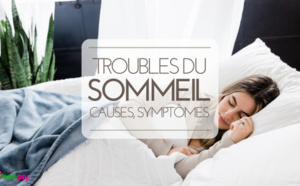 Troubles du sommeil : causes, symptômes et conséquences