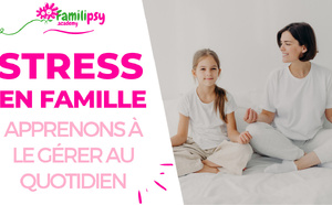 Apprenons à gérer le stress familial - WEBCONFÉRENCE