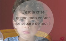 C'est la crise quand mon enfant se sépare de moi ! 