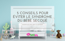 Conseil #7 : 5 conseils pour gérer le quotidien avec bébé et éviter le syndrome du bébé secoué 